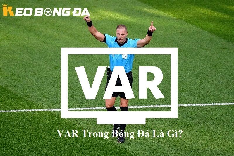 Tổng quan VAR là gì trong Kèo Bóng Đá