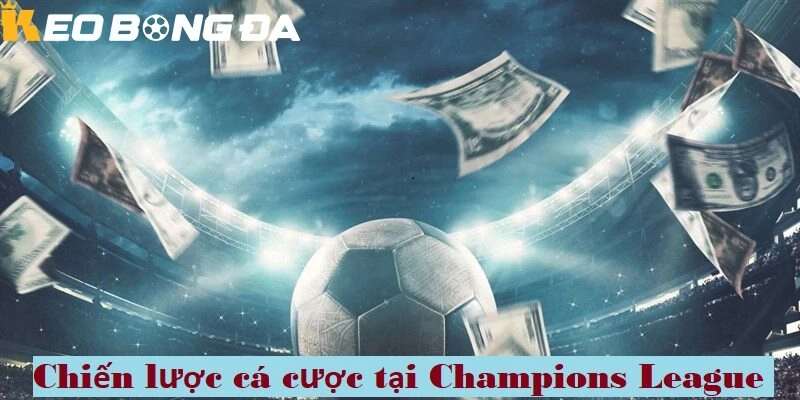 Nắm chắc chiến lược giúp nâng cao tỷ lệ chiến thắng khi cá cược tại champion league