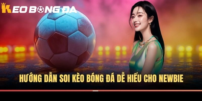 Hướng dẫn soi kèo dễ hiểu cho người mới